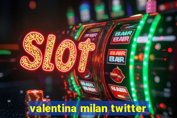 valentina milan twitter